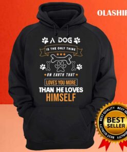 A Dog Is The Only Thing On Earth That Loves You More Than He Loves Himself Shirt 3
