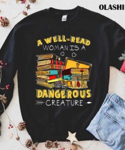 A Well read Woman Is A Dangerous Creature Book Lover Reading T shirt 1