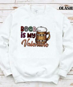 Beer Is My Valentine Shirt 1