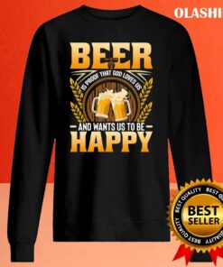 Beer Is Proof That God Loves Us And Wants Us To Be Happy Shirt 2