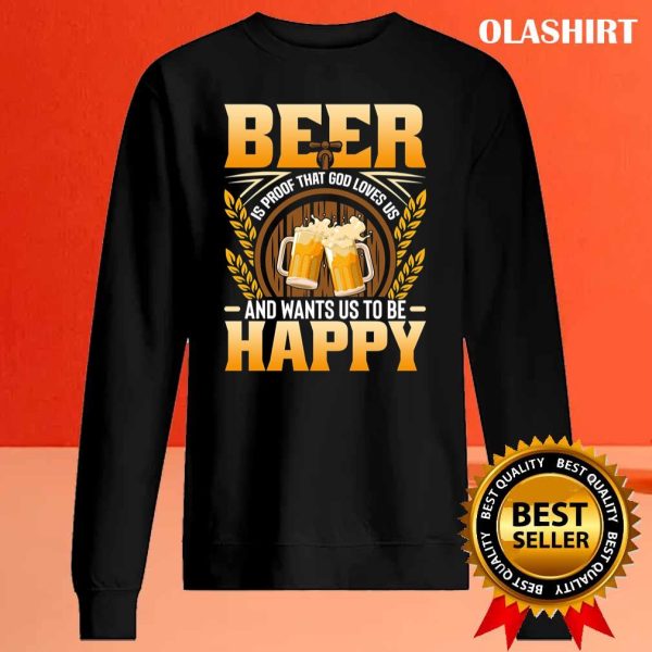 Beer Is Proof That God Loves Us And Wants Us To Be Happy Shirt