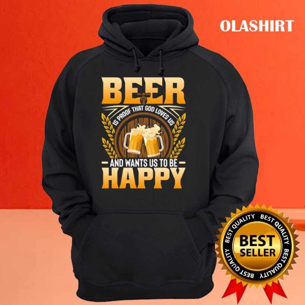 Beer Is Proof That God Loves Us And Wants Us To Be Happy Shirt