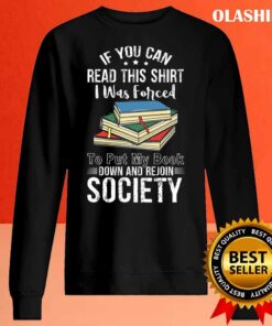 Book Lover, If You Can Read This Shirt I Was Forced to Put My Book Down And Rejoin Society shirt 1 Book Lover If You Can Read This Shirt I Was Forced to Put My Book Down And Rejoin Society shirt 2