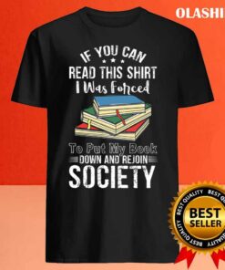 Book Lover, If You Can Read This Shirt I Was Forced to Put My Book Down And Rejoin Society shirt 3 Book Lover If You Can Read This Shirt I Was Forced to Put My Book Down And Rejoin Society shirt 4