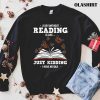 Book Lovers A Day Without Reading Is Like Just Kidding Shirt
