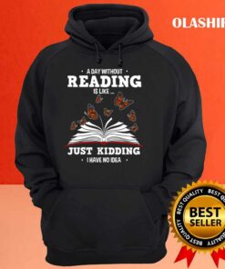 Book Lovers A Day Without Reading Is Like Just Kidding Shirt 2 Book Lovers A Day Without Reading Is Like Just Kidding Shirt 3