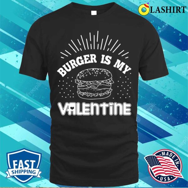 Burger Lovers T-shirt, Burger Is My Valentine T-shirt