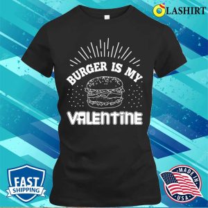 Burger Lovers T-shirt, Burger Is My Valentine T-shirt