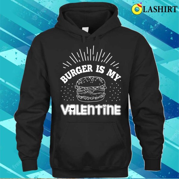 Burger Lovers T-shirt, Burger Is My Valentine T-shirt