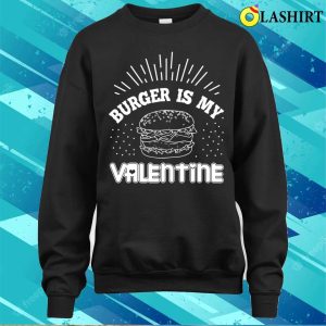 Burger Lovers T shirt Burger Is My Valentine T shirt 4