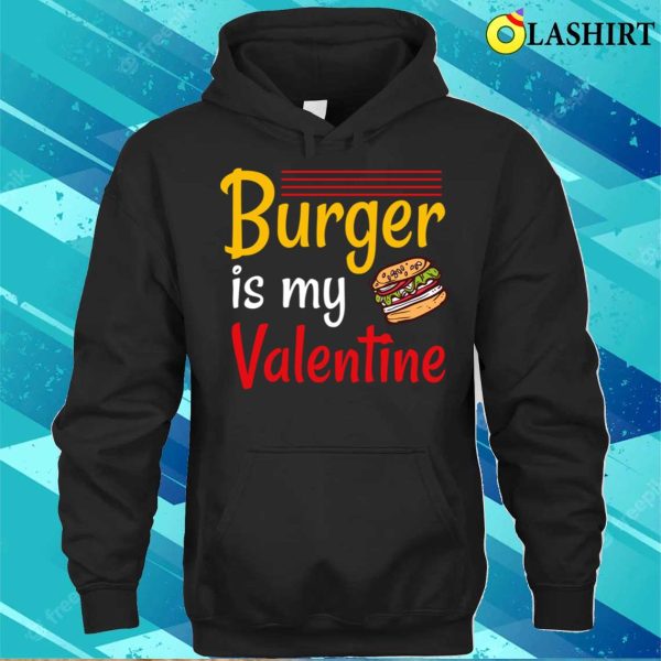 Burger T-shirt, Burger Is My Valentine T-shirt