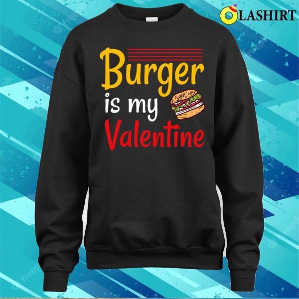 Burger T-shirt, Burger Is My Valentine T-shirt