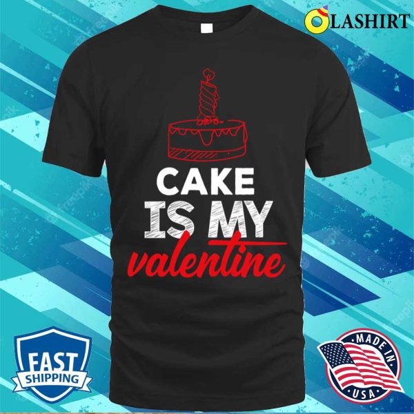 Cake Lover T-shirt, Cake Is My Valentine T-shirt