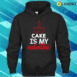 Cake Lover T shirt Cake Is My Valentine T shirt 3