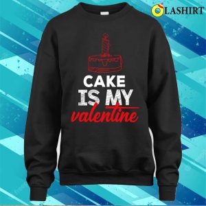 Cake Lover T shirt Cake Is My Valentine T shirt 4