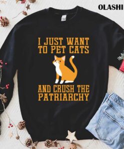 Cat Love I Just Want To Pet Cats And Crush The Patriarchy Shirt 1