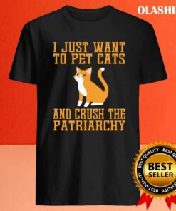 Cat Love I Just Want To Pet Cats And Crush The Patriarchy Shirt 3 Cat Love I Just Want To Pet Cats And Crush The Patriarchy Shirt 4