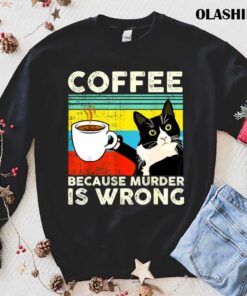 Cat Lover Coffee Because Murder Is Wrongs T shirt 1