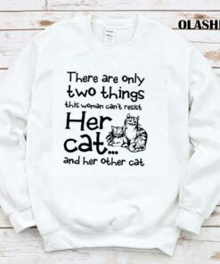 Cat Lover There Are Only Two Things This Woman Cant Resist Her Cat T shirt 1