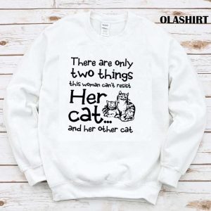 Cat Lover There Are Only Two Things This Woman Can’t Resist Her Cat T-shirt