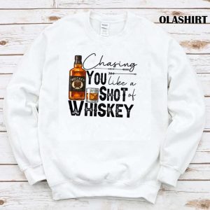 Chasing You Like A Shot Of Whiskey, Whiskey Lover drinking Shirt