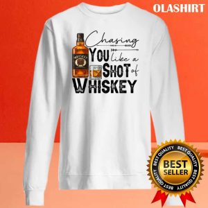 Chasing You Like A Shot Of Whiskey, Whiskey Lover drinking Shirt