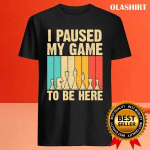 Chess Gifts For Chess Players Men Kids Chess Lovers I Paused My Game To Be Here T shirt 4