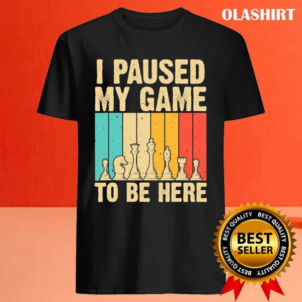 Chess Gifts For Chess Players Men Kids Chess Lovers I Paused My Game To Be Here T-shirt