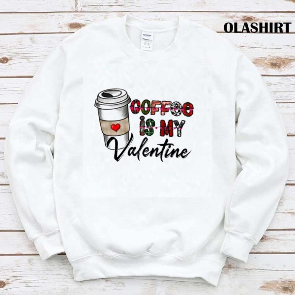 Coffee Is My Valentine Shirt