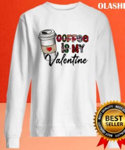 Coffee Is My Valentine Shirt 2