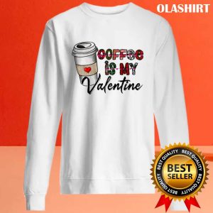 Coffee Is My Valentine Shirt