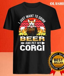 Corgi Dog I Just Want To Drink Beer And Pet My Dog Lover T-shirt 3 Corgi Dog I Just Want To Drink Beer And Pet My Dog Lover T shirt 4