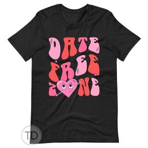 Date Free Zone – Funny Valentine’s Day Shirt