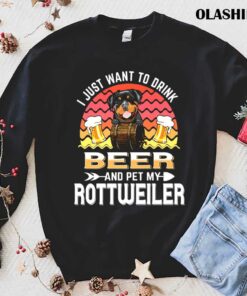 Dog I Just Want To Drink Beer And Pet My Dog Lover Rottweiler T shirt 1