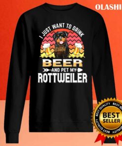 Dog I Just Want To Drink Beer And Pet My Dog Lover Rottweiler T shirt 2