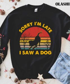 Dog Lover Sorry Im Late I Saw A Dog Retro Vintage T shirt 1