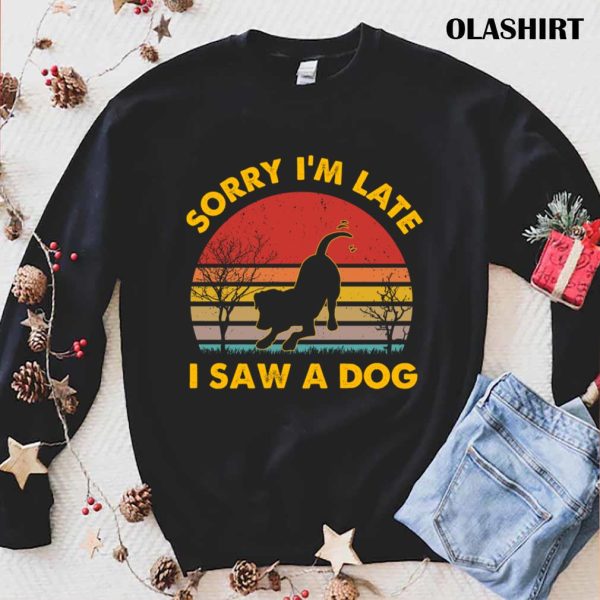 Dog Lover Sorry I’m Late I Saw A Dog Retro Vintage T-shirt