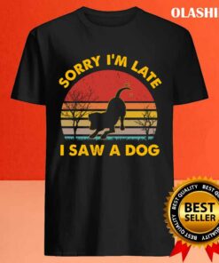 Dog Lover Sorry I'm Late I Saw A Dog Retro Vintage T-shirt 3 Dog Lover Sorry Im Late I Saw A Dog Retro Vintage T shirt 4