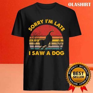 Dog Lover Sorry Im Late I Saw A Dog Retro Vintage T shirt 4