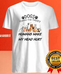Dogs Make Me Happy Humans Make My Head Hurt Dog Lover Shirt 4