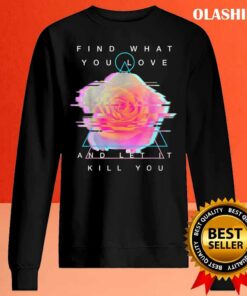 Find What You Love And Let It Kill You T-shirt 1 Find What You Love And Let It Kill You T shirt 2