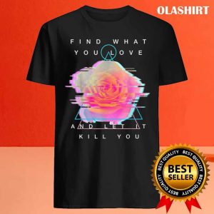 Find What You Love And Let It Kill You T shirt 4