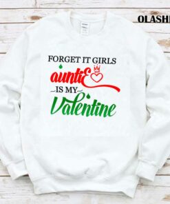 Forget It Girls Auntie Is My Valentine Shirt Hoodie Sweater Long Sleeve 1