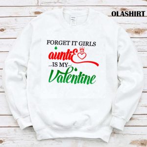 Forget It Girls Auntie Is My Valentine Shirt , Hoodie, Sweater, Long Sleeve