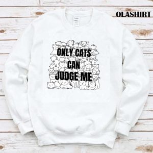 Funny Cat Lover Only Cats Can Judge Me Shirt, Trending Shirt