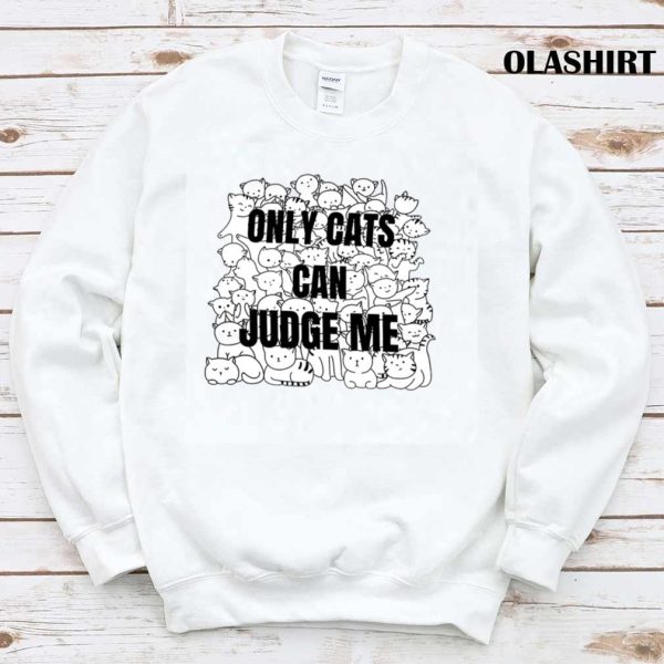 Funny Cat Lover Only Cats Can Judge Me Shirt, Trending Shirt