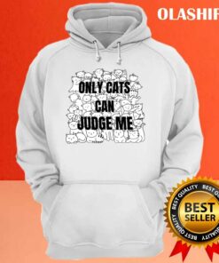 Funny Cat Lover Only Cats Can Judge Me Shirt Trending Shirt 3