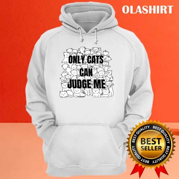 Funny Cat Lover Only Cats Can Judge Me Shirt, Trending Shirt