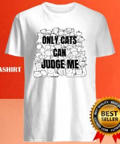 Funny Cat Lover Only Cats Can Judge Me Shirt Trending Shirt 4