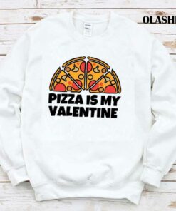 Funny Pizza Is My Valentine Shirt 1